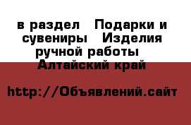  в раздел : Подарки и сувениры » Изделия ручной работы . Алтайский край